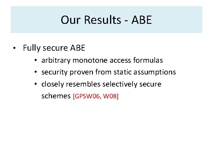 Our Results - ABE • Fully secure ABE • arbitrary monotone access formulas •