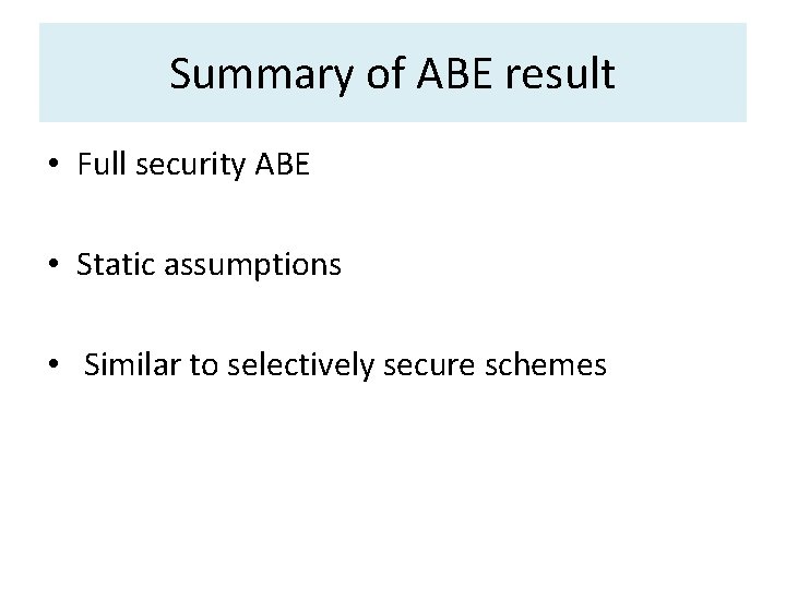 Summary of ABE result • Full security ABE • Static assumptions • Similar to
