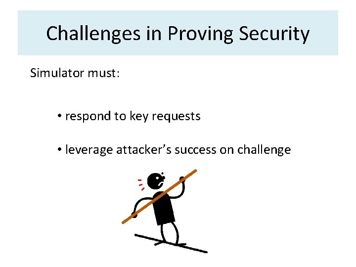Challenges in Proving Security Simulator must: • respond to key requests • leverage attacker’s
