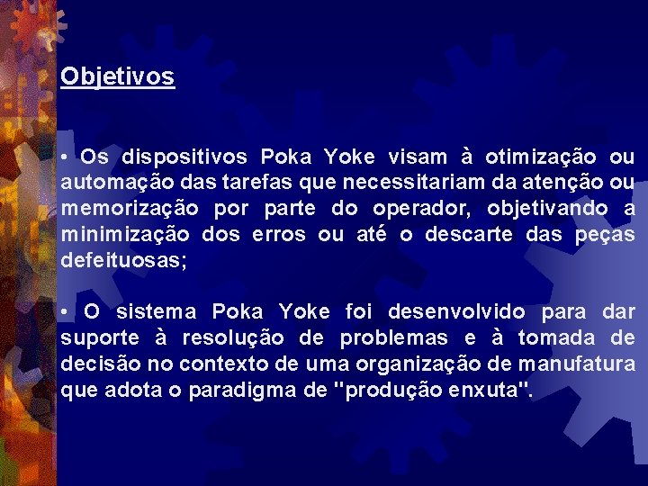 Objetivos • Os dispositivos Poka Yoke visam à otimização ou automação das tarefas que