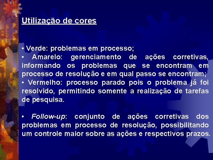 Utilização de cores • Verde: problemas em processo; • Amarelo: gerenciamento de ações corretivas,