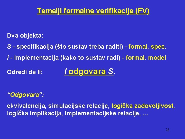 Temelji formalne verifikacije (FV) Dva objekta: S - specifikacija (što sustav treba raditi) -
