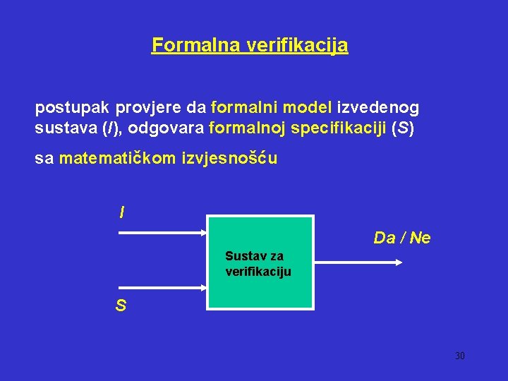 Formalna verifikacija postupak provjere da formalni model izvedenog sustava (/), odgovara formalnoj specifikaciji (S)