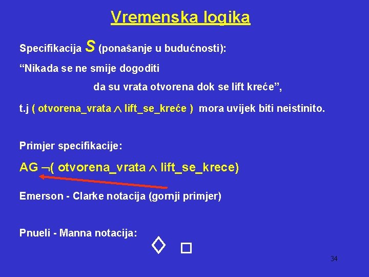 Vremenska logika Specifikacija S (ponašanje u budućnosti): “Nikada se ne smije dogoditi da su