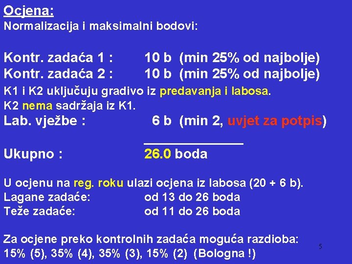 Ocjena: Normalizacija i maksimalni bodovi: Kontr. zadaća 1 : Kontr. zadaća 2 : 10