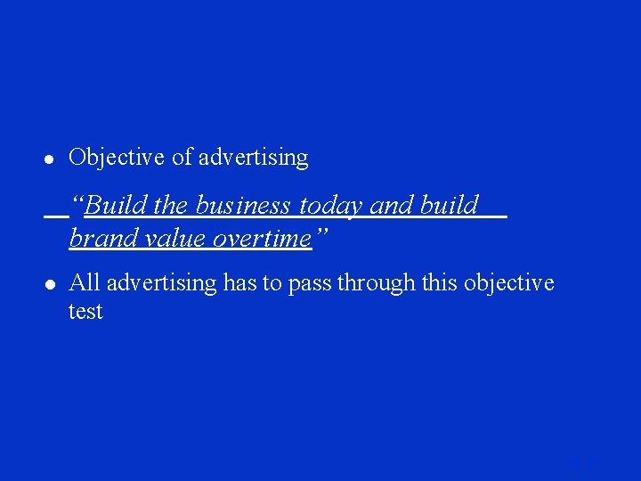 l Objective of advertising “Build the business today and build brand value overtime” l