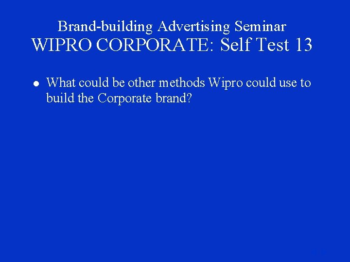 Brand-building Advertising Seminar WIPRO CORPORATE: Self Test 13 l What could be other methods