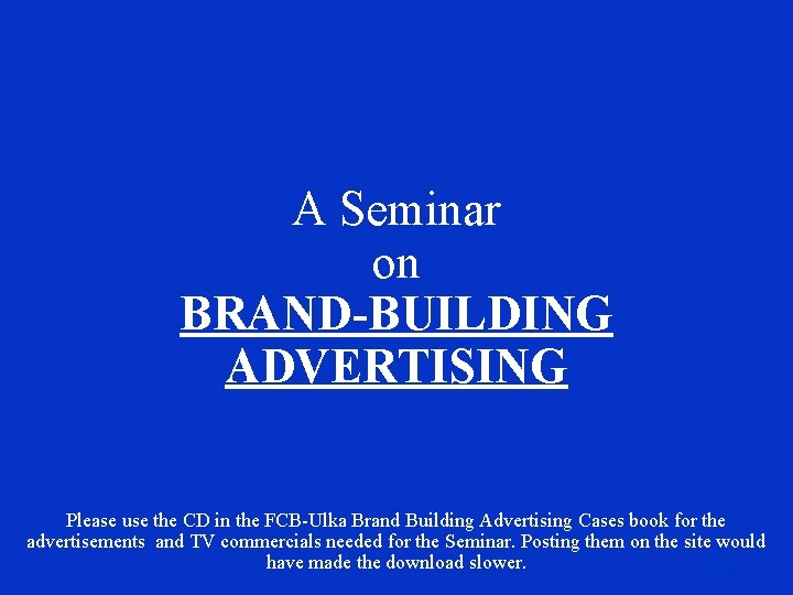 A Seminar on BRAND-BUILDING ADVERTISING Please use the CD in the FCB-Ulka Brand Building