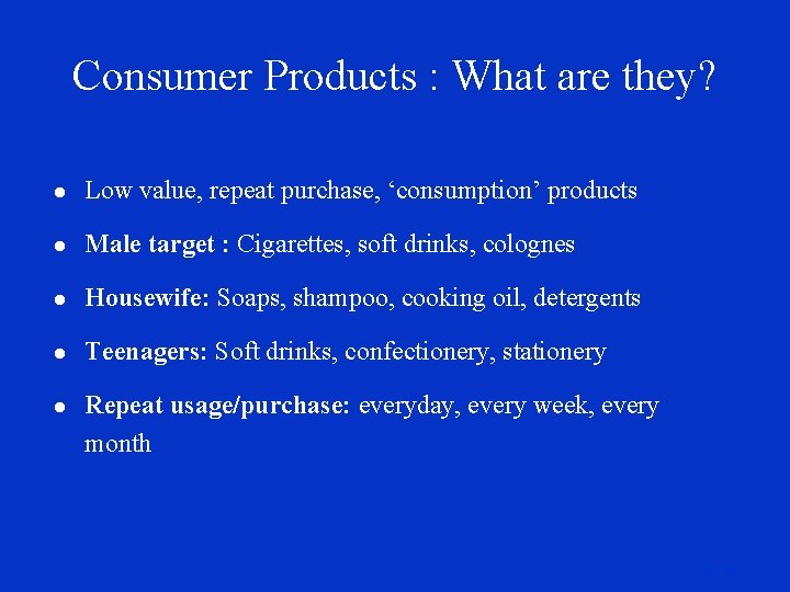 Consumer Products : What are they? l Low value, repeat purchase, ‘consumption’ products l