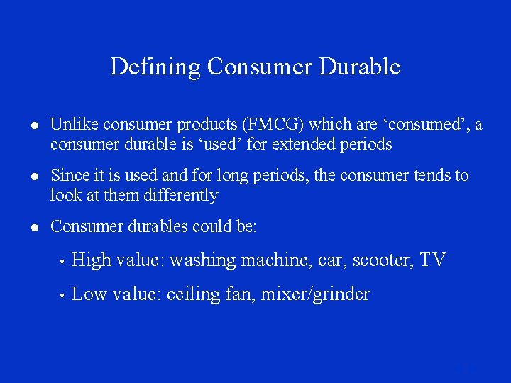 Defining Consumer Durable l Unlike consumer products (FMCG) which are ‘consumed’, a consumer durable