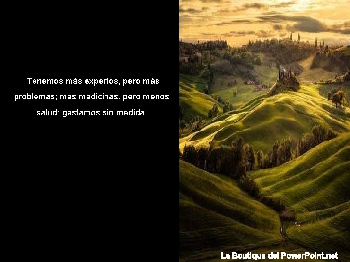  Tenemos más expertos, pero más problemas; más medicinas, pero menos salud; gastamos sin