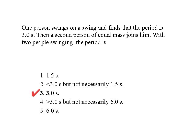 One person swings on a swing and finds that the period is 3. 0