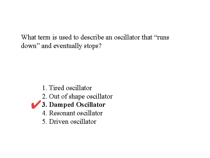 What term is used to describe an oscillator that “runs down” and eventually stops?