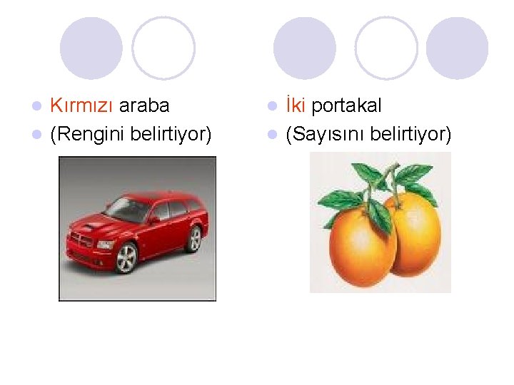 Kırmızı araba l (Rengini belirtiyor) l İki portakal l (Sayısını belirtiyor) l 