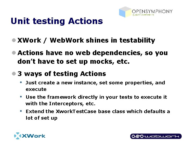 Unit testing Actions l XWork / Web. Work shines in testability l Actions have