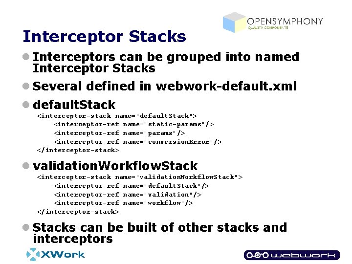 Interceptor Stacks l Interceptors can be grouped into named Interceptor Stacks l Several defined