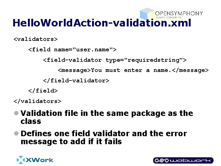 Hello. World. Action-validation. xml <validators> <field name="user. name"> <field-validator type="requiredstring"> <message>You must enter a