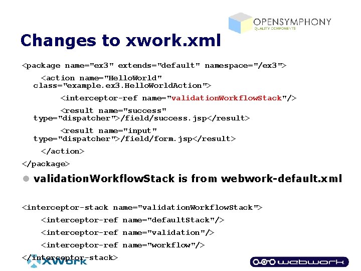 Changes to xwork. xml <package name="ex 3" extends="default" namespace="/ex 3"> <action name="Hello. World" class="example.