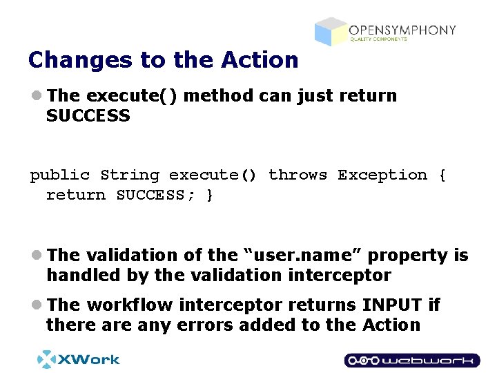 Changes to the Action l The execute() method can just return SUCCESS public String