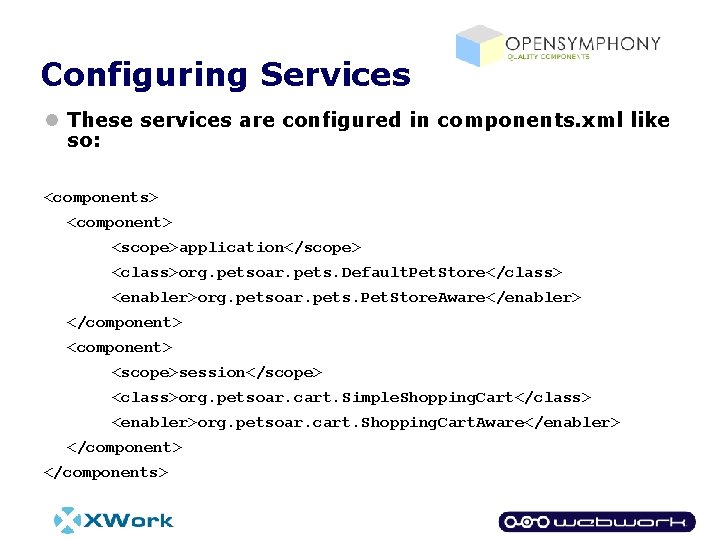 Configuring Services l These services are configured in components. xml like so: <components> <component>