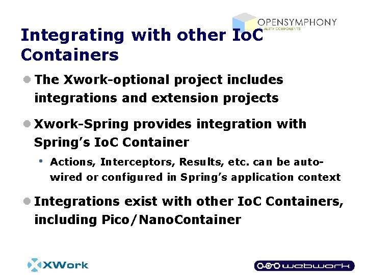 Integrating with other Io. C Containers l The Xwork-optional project includes integrations and extension