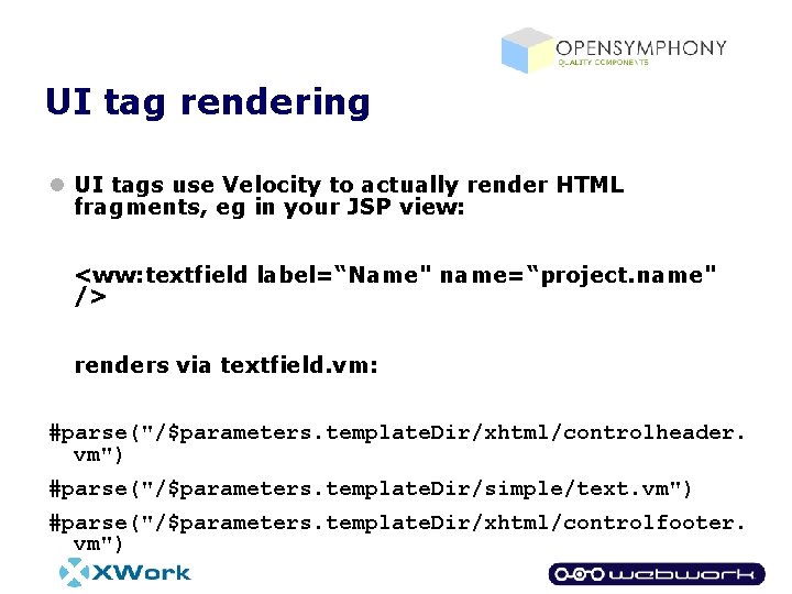 UI tag rendering l UI tags use Velocity to actually render HTML fragments, eg