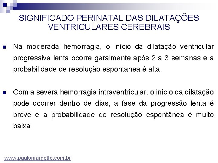 SIGNIFICADO PERINATAL DAS DILATAÇÕES VENTRICULARES CEREBRAIS n Na moderada hemorragia, o início da dilatação