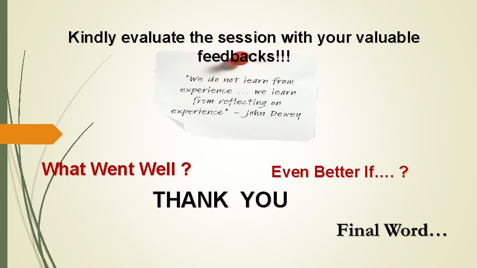 Kindly evaluate the session with your valuable feedbacks!!! What Went Well ? Even Better