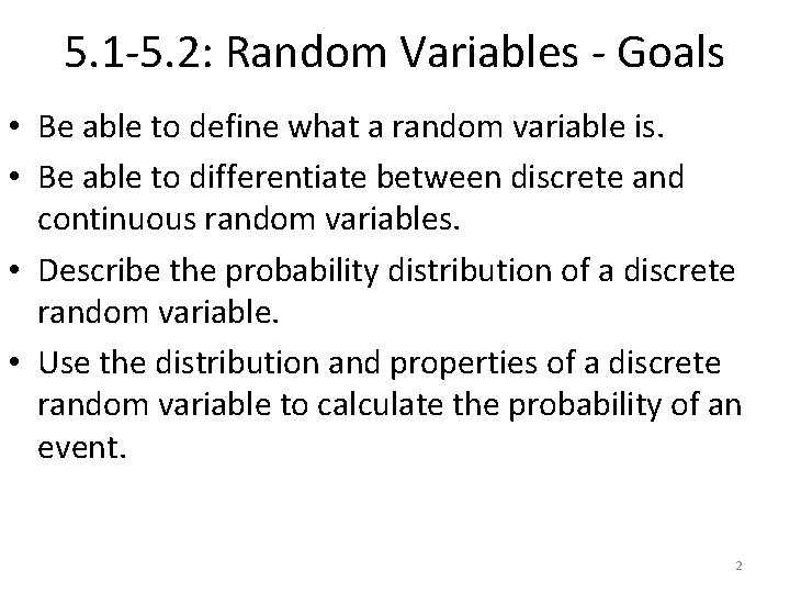 5. 1 -5. 2: Random Variables - Goals • Be able to define what