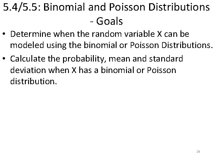 5. 4/5. 5: Binomial and Poisson Distributions - Goals • Determine when the random