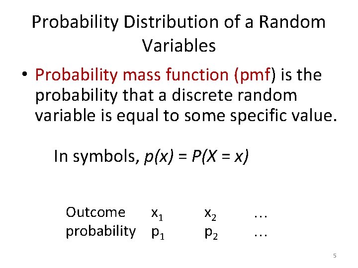 Probability Distribution of a Random Variables • Probability mass function (pmf) is the probability