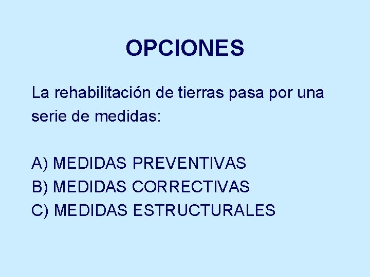 OPCIONES La rehabilitación de tierras pasa por una serie de medidas: A) MEDIDAS PREVENTIVAS