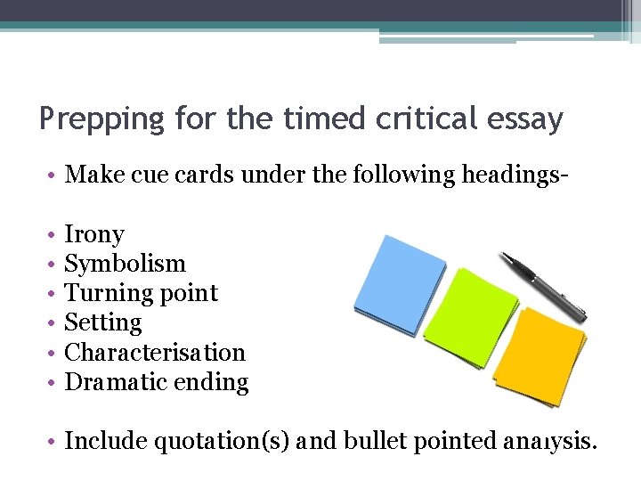 Prepping for the timed critical essay • Make cue cards under the following headings