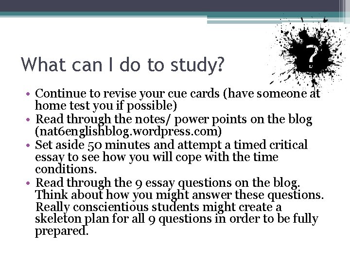 What can I do to study? • Continue to revise your cue cards (have