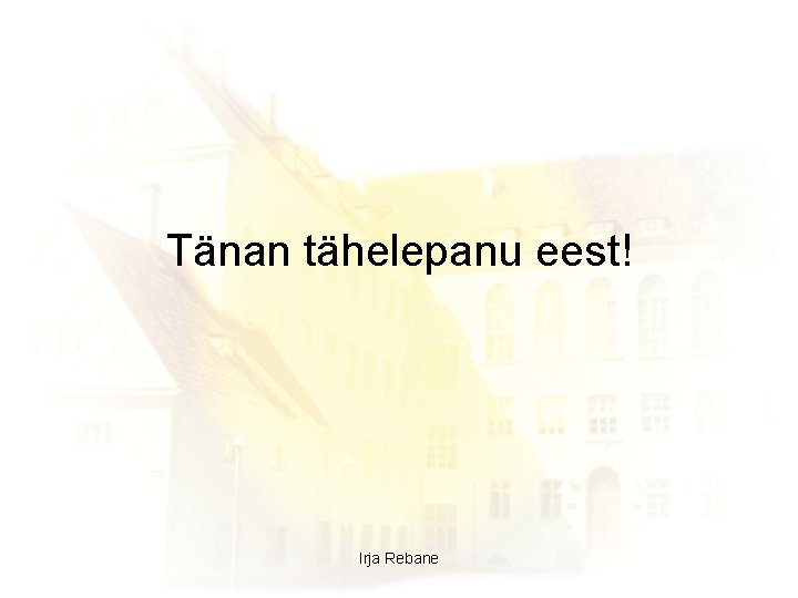 Tänan tähelepanu eest! Irja Rebane 