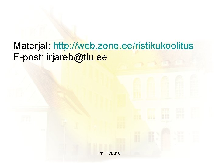 Materjal: http: //web. zone. ee/ristikukoolitus E-post: irjareb@tlu. ee Irja Rebane 