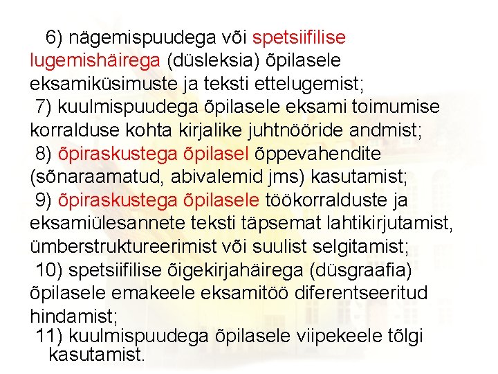  6) nägemispuudega või spetsiifilise lugemishäirega (düsleksia) õpilasele eksamiküsimuste ja teksti ettelugemist; 7) kuulmispuudega