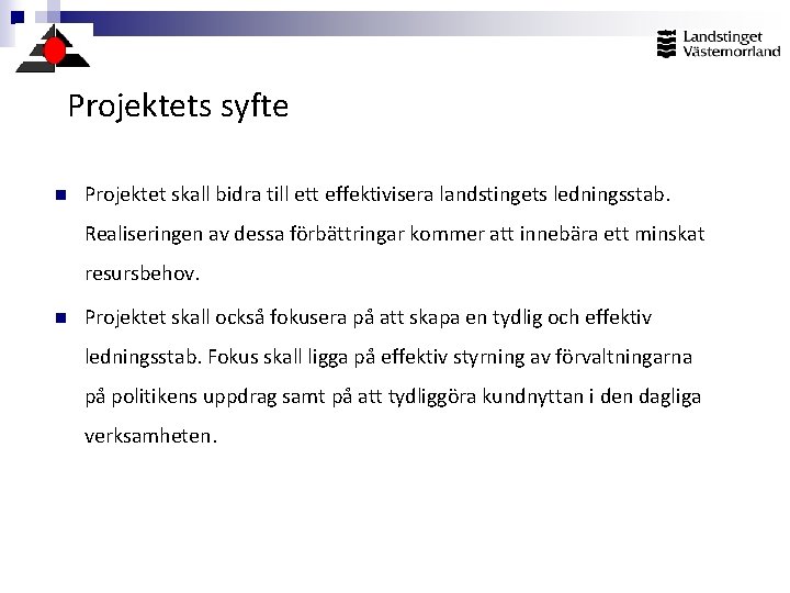 Projektets syfte n Projektet skall bidra till ett effektivisera landstingets ledningsstab. Realiseringen av dessa