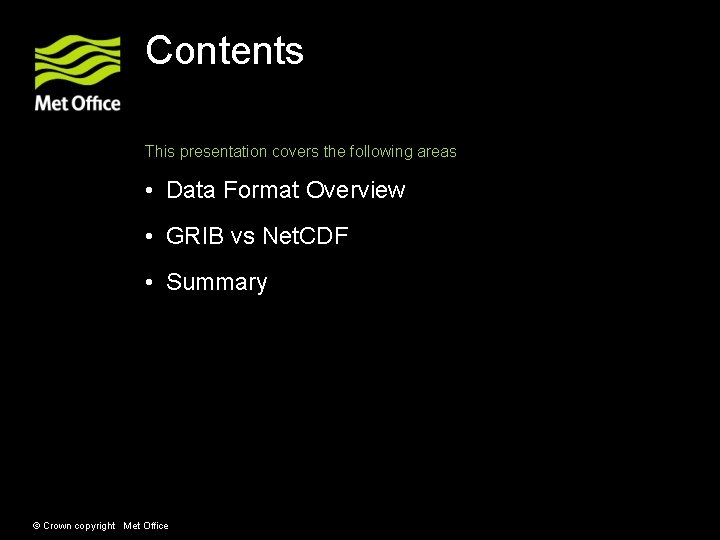 Contents This presentation covers the following areas • Data Format Overview • GRIB vs