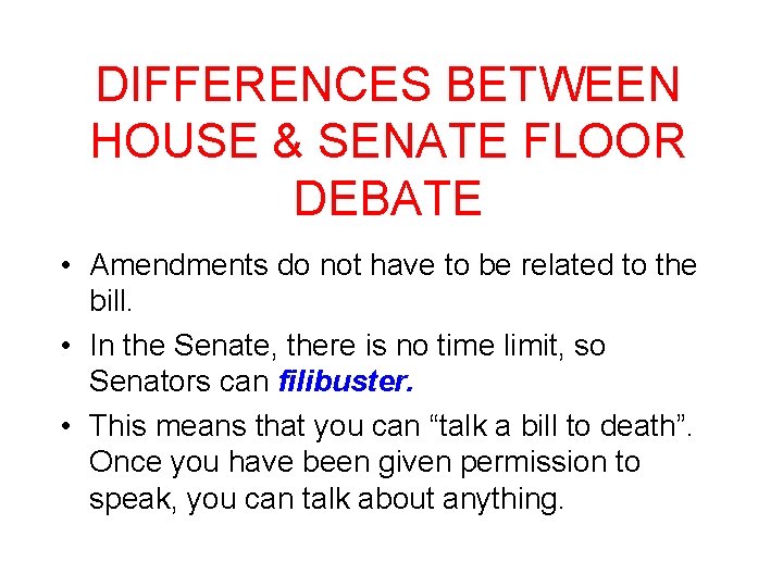 DIFFERENCES BETWEEN HOUSE & SENATE FLOOR DEBATE • Amendments do not have to be