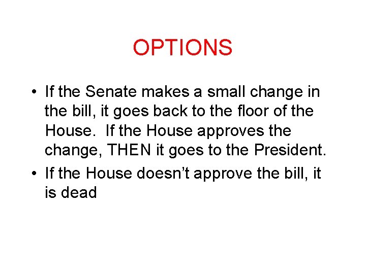 OPTIONS • If the Senate makes a small change in the bill, it goes