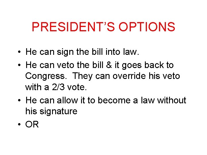 PRESIDENT’S OPTIONS • He can sign the bill into law. • He can veto