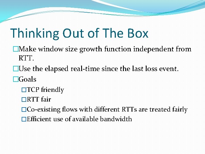 Thinking Out of The Box �Make window size growth function independent from RTT. �Use