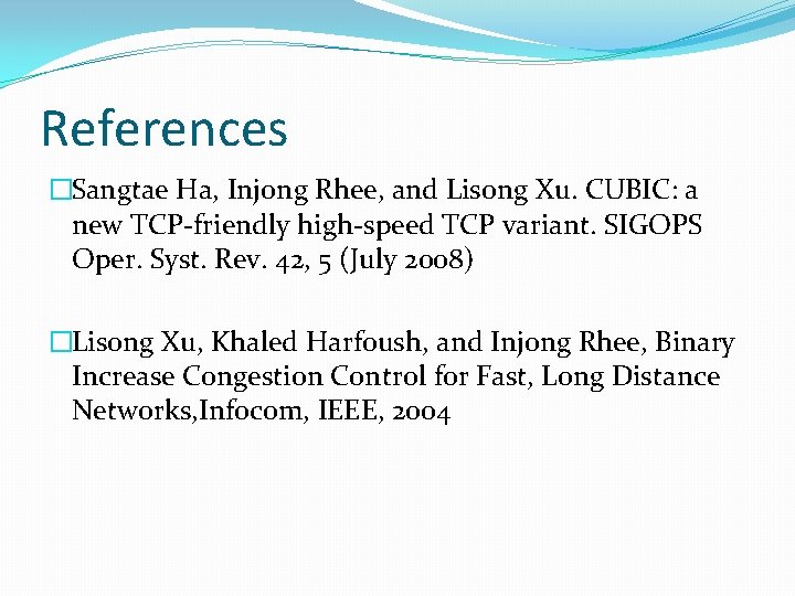References �Sangtae Ha, Injong Rhee, and Lisong Xu. CUBIC: a new TCP-friendly high-speed TCP