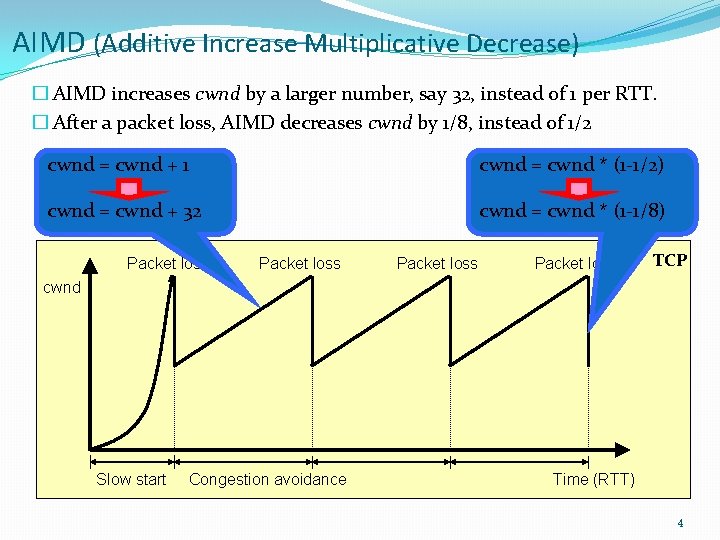 AIMD (Additive Increase Multiplicative Decrease) � AIMD increases cwnd by a larger number, say