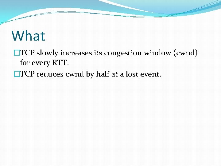 What �TCP slowly increases its congestion window (cwnd) for every RTT. �TCP reduces cwnd