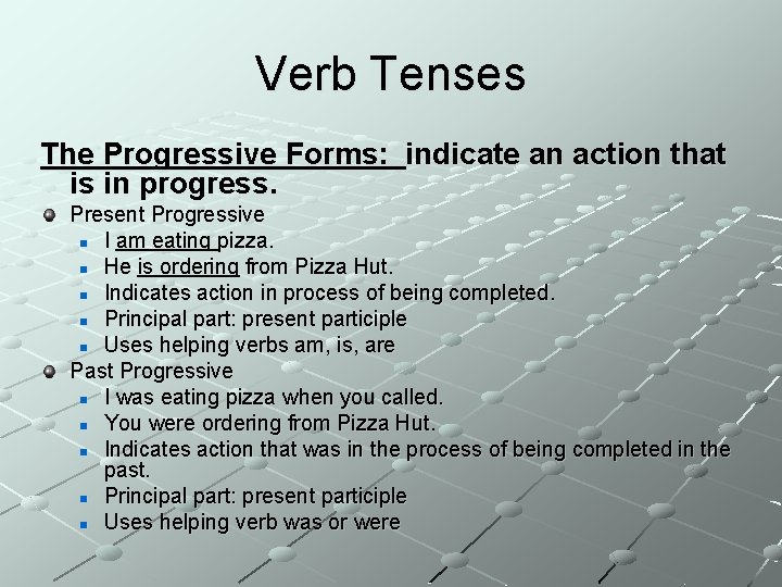 Verb Tenses The Progressive Forms: indicate an action that is in progress. Present Progressive