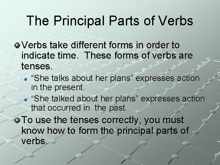 The Principal Parts of Verbs take different forms in order to indicate time. These