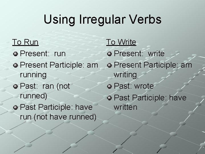 Using Irregular Verbs To Run Present: run Present Participle: am running Past: ran (not