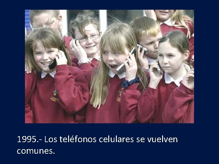 1995. - Los teléfonos celulares se vuelven comunes. 